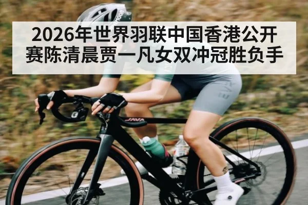 2026年世界羽联中国香港公开赛陈清晨贾一凡女双冲冠胜负手