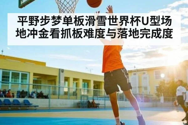 平野步梦单板滑雪世界杯U型场地冲金看抓板难度与落地完成度 - hth
